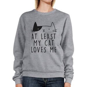 At Least My Cat Loves Me Unisex Gray Sweatshirt Cute Cat Grphic Top - 365INLOVE