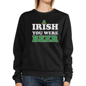 Irish You Were Beer Black Sweatshirt Funny Design St Patricks Day - 365INLOVE