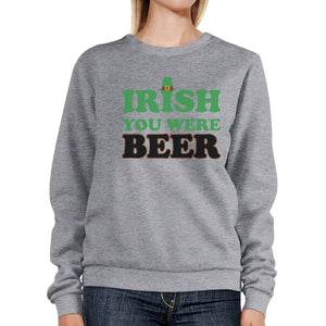 Irish You Were Beer Grey Unisex Sweatshirt Funny Graphic Gift Ideas - 365INLOVE