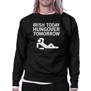 Irish Today Hungover Tomorrow Black Witty Sweatshirt St Patrick Day - 365INLOVE