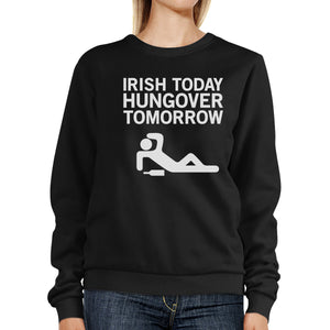 Irish Today Hungover Tomorrow Black Witty Sweatshirt St Patrick Day - 365INLOVE