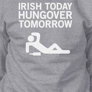 Irish Today Hungover Tomorrow Gray Unisex Sweatshirt Witty Design - 365INLOVE