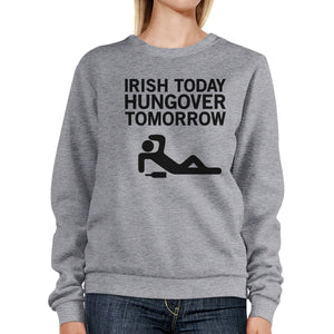 Irish Today Hungover Tomorrow Gray Unisex Sweatshirt Witty Design - 365INLOVE