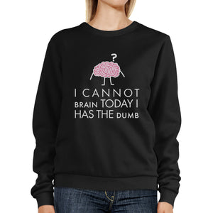 Cannot Brain Has The Dumb Black Sweatshirt