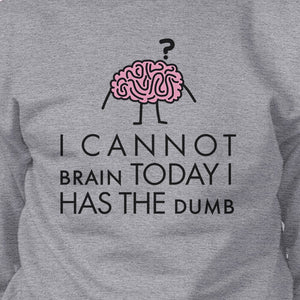 Cannot Brain Has The Dumb Grey Sweatshirt