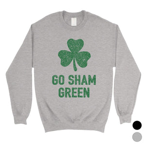Go Sham Green Unisex Saint Patricks Day Sweatshirt Funny Irish Gift