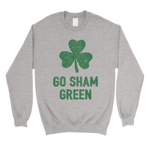 Go Sham Green Unisex Saint Patricks Day Sweatshirt Funny Irish Gift