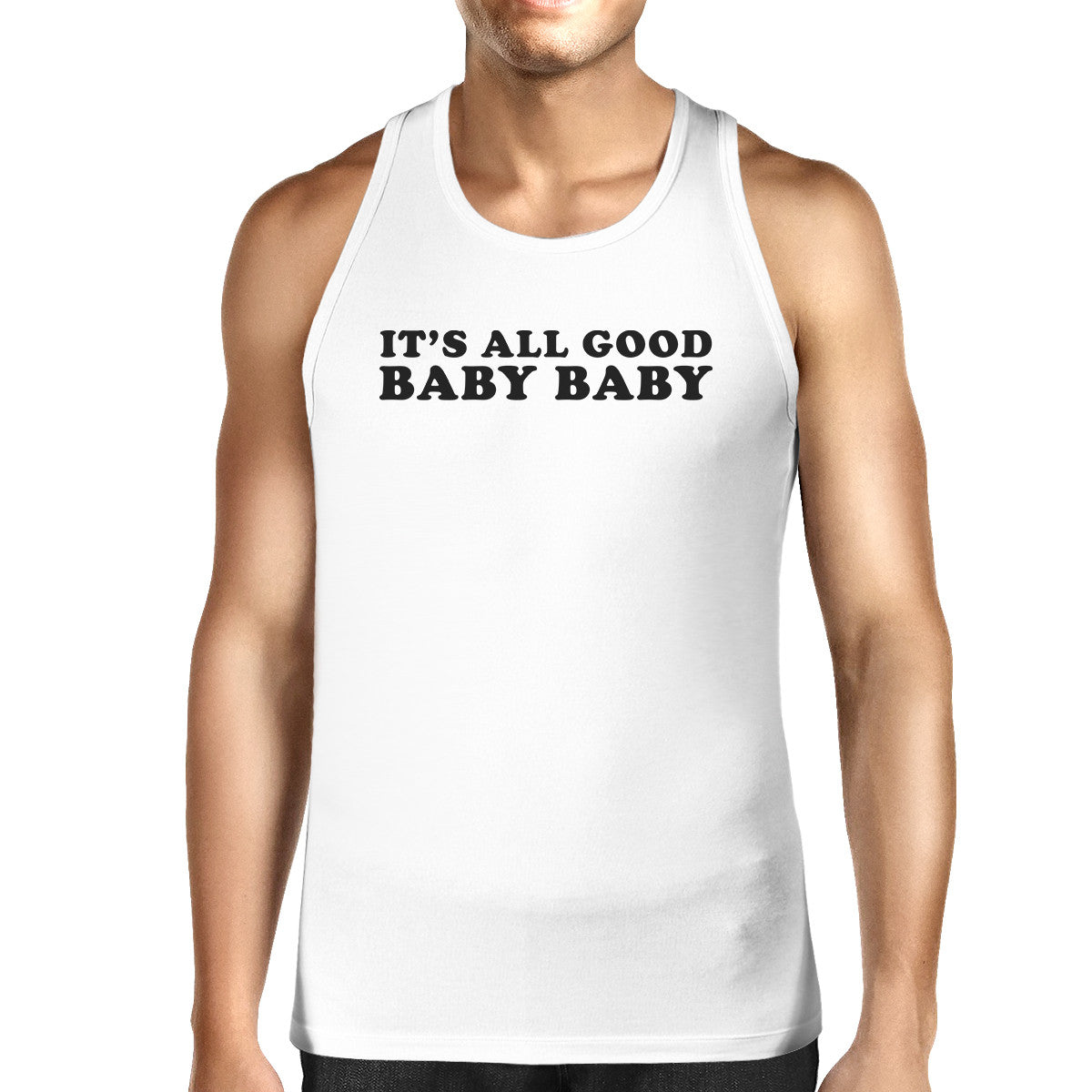 Its All Good Baby Mens White Tank Top Witty Quote Funny Graphic Top - 365INLOVE