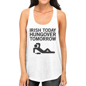 Irish Today Hungover Tomorrow Womens White Tanks St Patricks Day - 365INLOVE