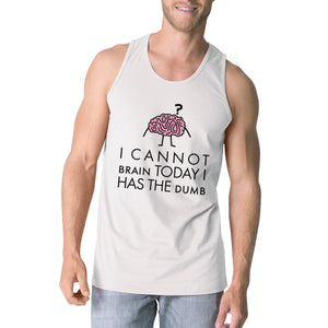 Cannot Brain Has The Dumb Mens White Tank Top