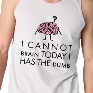 Cannot Brain Has The Dumb Mens White Tank Top