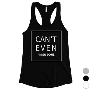 365 Printing Can't Even So Done Womens Hilarious Sassy Saying Humor Tank Top