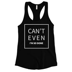 365 Printing Can't Even So Done Womens Hilarious Sassy Saying Humor Tank Top