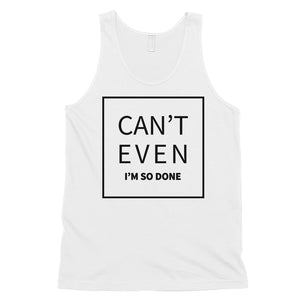 365 Printing Can't Even So Done Mens Attitude Funny Tank Top Gift For Friends