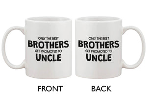 Funny Ceramic Coffee Mug – Only The Best Brother Get Promoted to Uncle - 365INLOVE