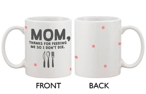 Cute Coffee Mug for Mom -Thanks for Feeding Me So I Don't Die, Mother's Day - 365INLOVE