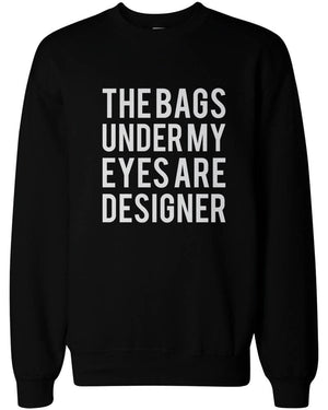 Funny Statement Unisex Black Sweatshirts - The Bags Under My Eyes Are Designer - 365INLOVE