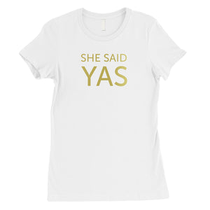 I Do She Said Yas-GOLD Womens T-Shirt One-of-a-Kind Celebration