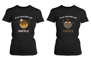 We Go Together Like Waffle and Coffee Friendship T-Shirts BFF Matching Women's Tees - 365INLOVE